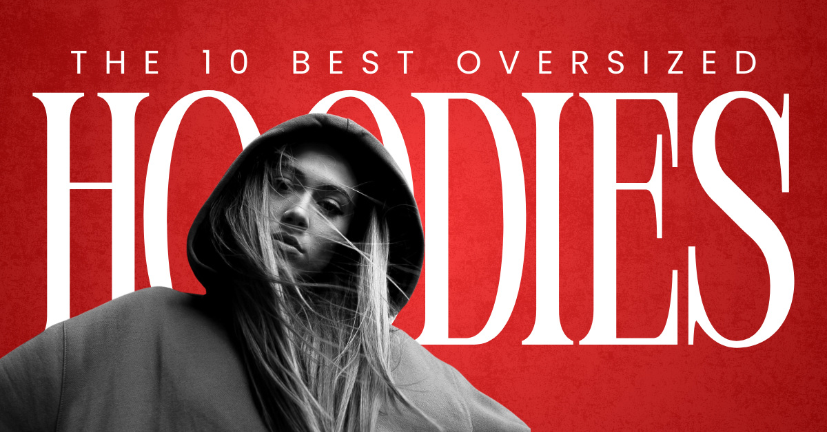 The 10 Best Oversized Hoodies The 10 Best Oversized Hoodies