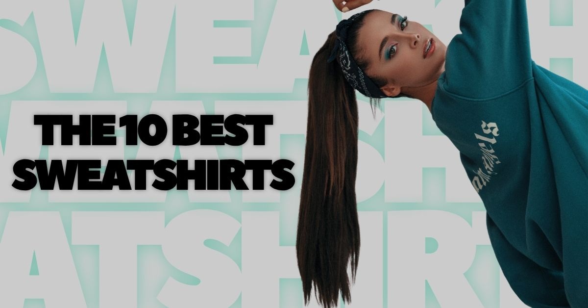The 10 Best Sweatshirts The 10 Best Sweatshirts