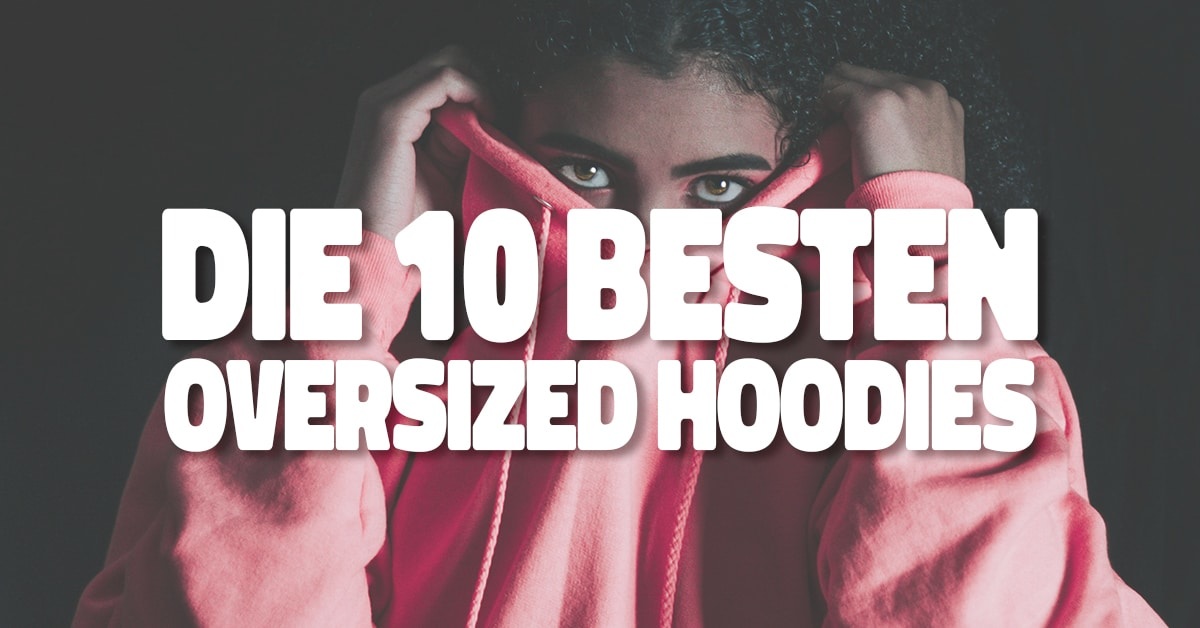 Die 10 besten Oversized Hoodies