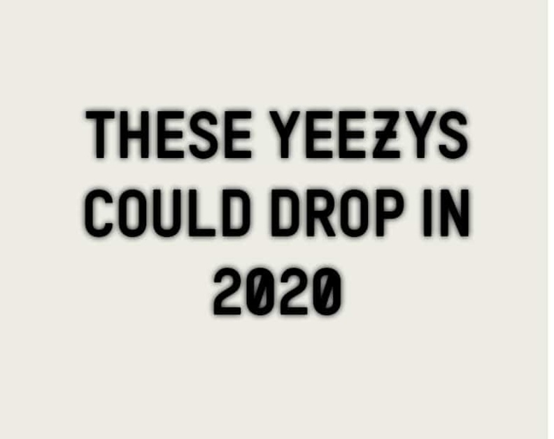 These Yeezys Could Drop in 2020