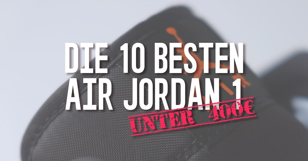 Die 10 besten Air Jordan 1 für unter 400€