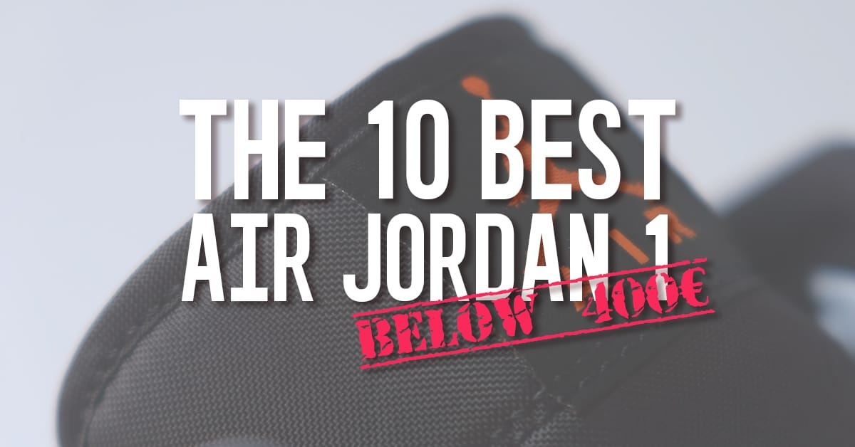 The 10 Best Air Jordan 1 for Under 400€